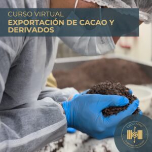 CURSO VIRTUAL: EXPORTACIÓN DE GRANO DE CACAO, NIBS, MANTECA, LICOR Y CHOCOLATE.